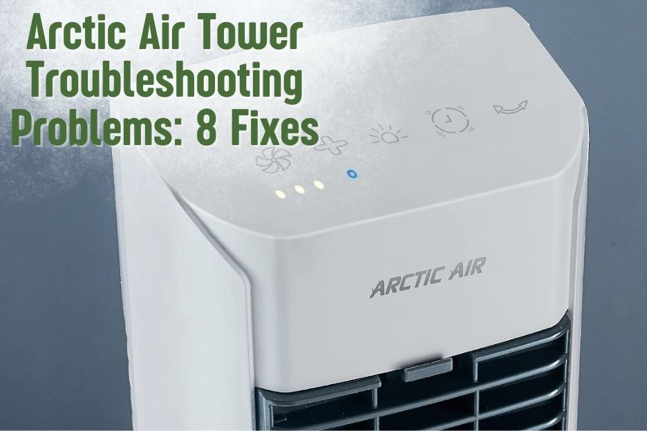 Arctic Air Tower Troubleshooting Problems 8 Fixes Listed!